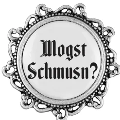 Gaudiknopf Mogst Schmusn? - Anstecker "Klassiker - verziert"